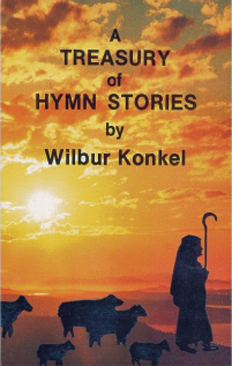 Treasury Of Hymn Stories By Bishop Wilbur S. Konkel Treasury Of Hymn Stories By Bishop Wilbur S. Konkel